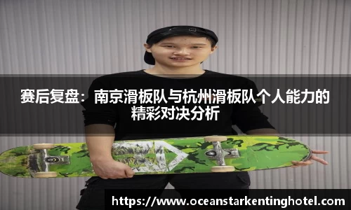 赛后复盘：南京滑板队与杭州滑板队个人能力的精彩对决分析