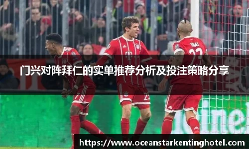 门兴对阵拜仁的实单推荐分析及投注策略分享