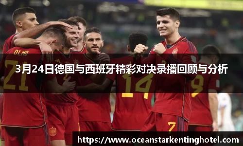 3月24日德国与西班牙精彩对决录播回顾与分析